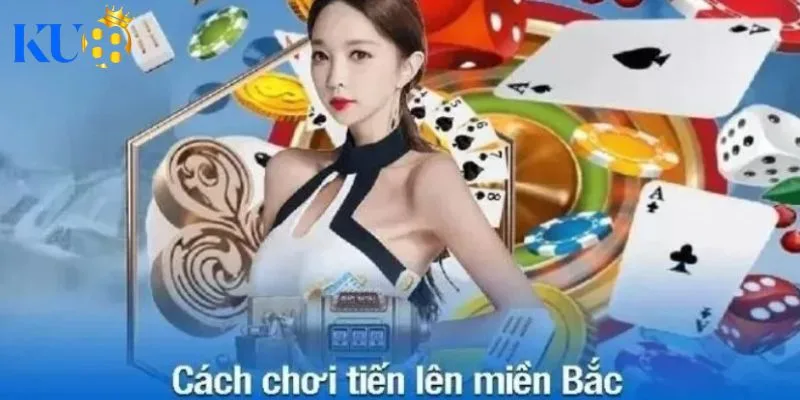 Cách chơi tiến lên miền bắc đơn giản cho người mới