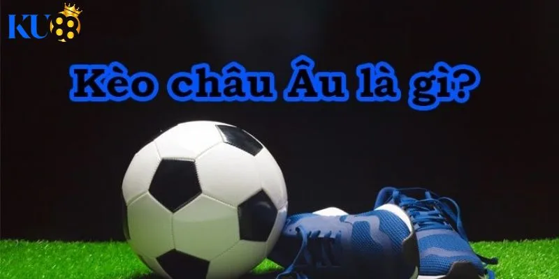 Kèo châu âu là gì