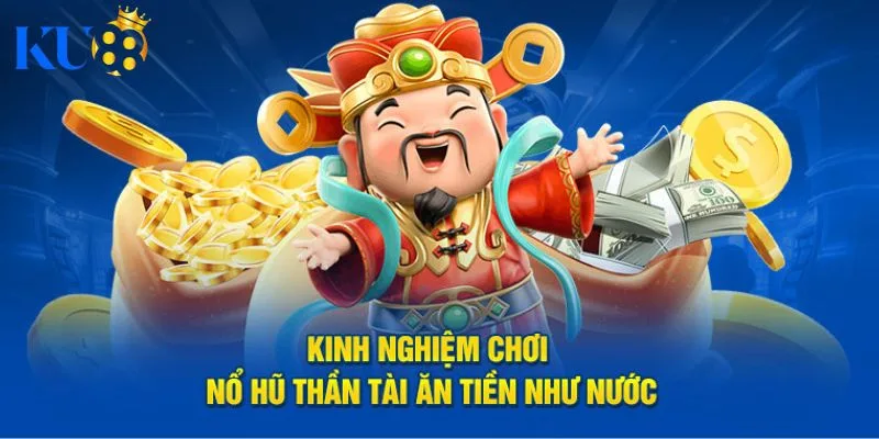 Kinh nghiệm chơi nổ hũ thần tài ăn tiền như nước